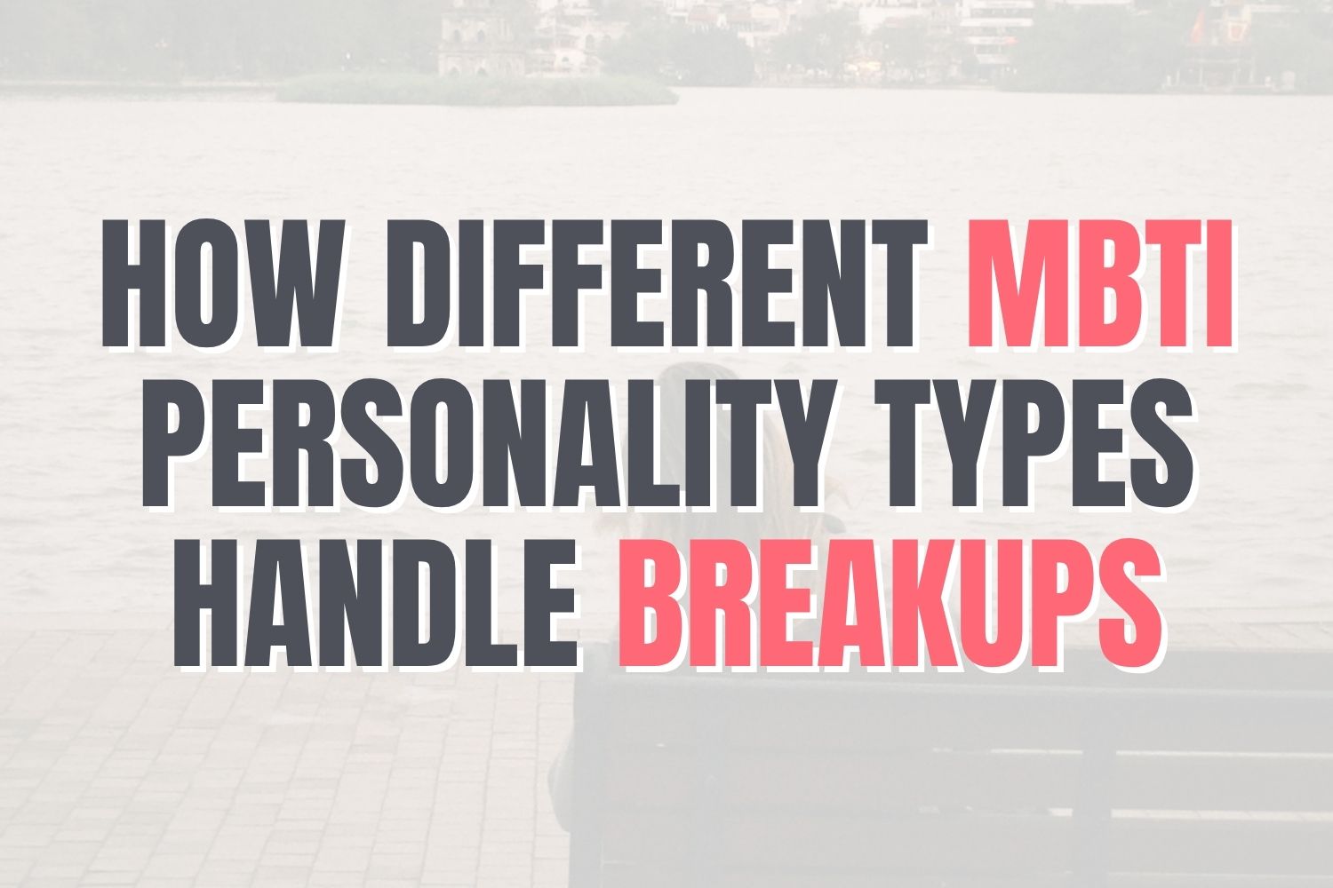 how MBTI personality types handle breakups